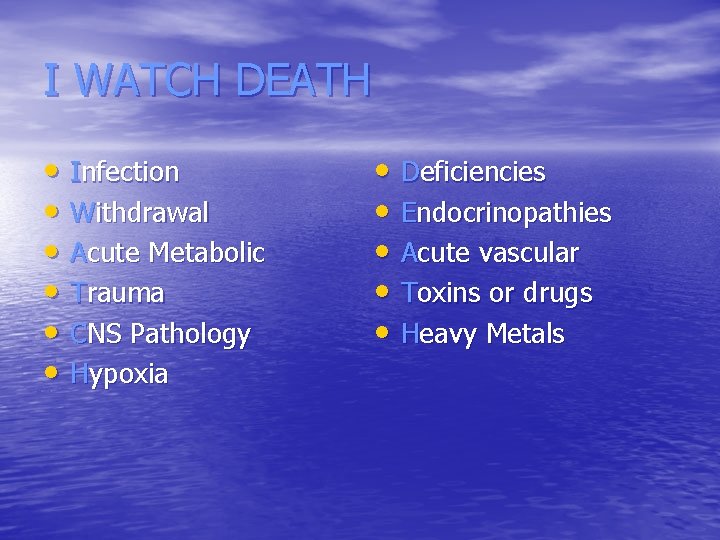 I WATCH DEATH • Infection • Withdrawal • Acute Metabolic • Trauma • CNS