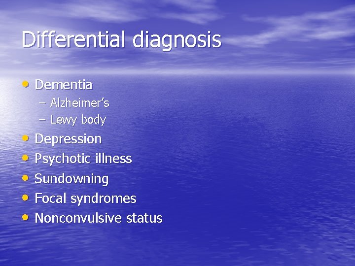 Differential diagnosis • Dementia – Alzheimer’s – Lewy body • Depression • Psychotic illness