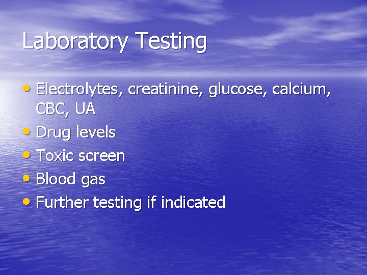 Laboratory Testing • Electrolytes, creatinine, glucose, calcium, CBC, UA • Drug levels • Toxic