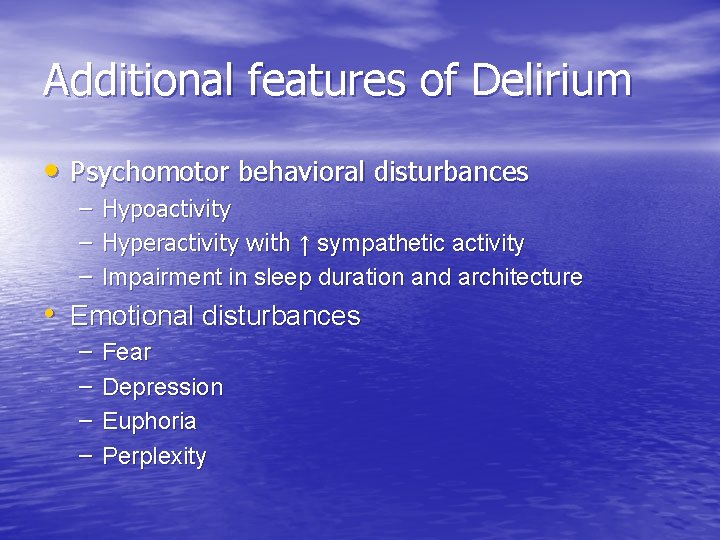 Additional features of Delirium • Psychomotor behavioral disturbances – Hypoactivity – Hyperactivity with ↑