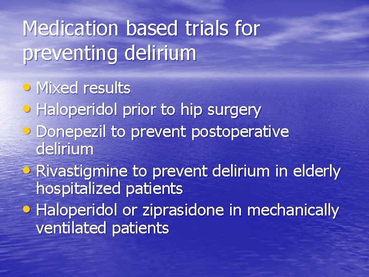 Medication based trials for preventing delirium • Mixed results • Haloperidol prior to hip