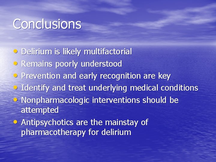 Conclusions • Delirium is likely multifactorial • Remains poorly understood • Prevention and early