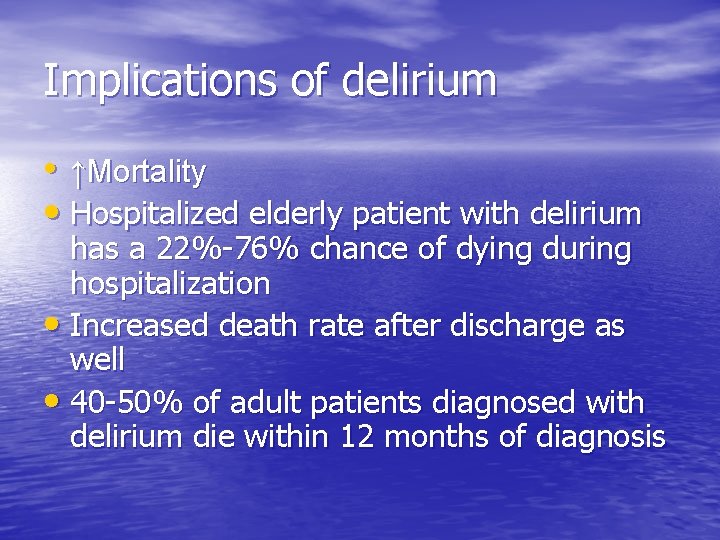 Implications of delirium • ↑Mortality • Hospitalized elderly patient with delirium has a 22%-76%