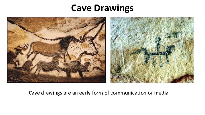 Cave Drawings Cave drawings are an early form of communication or media 