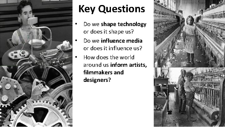Key Questions • Do we shape technology or does it shape us? • Do