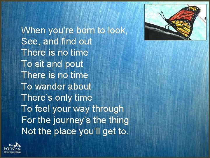When you’re born to look, See, and find out There is no time To When you’re born to look, See, and find out There is no time To