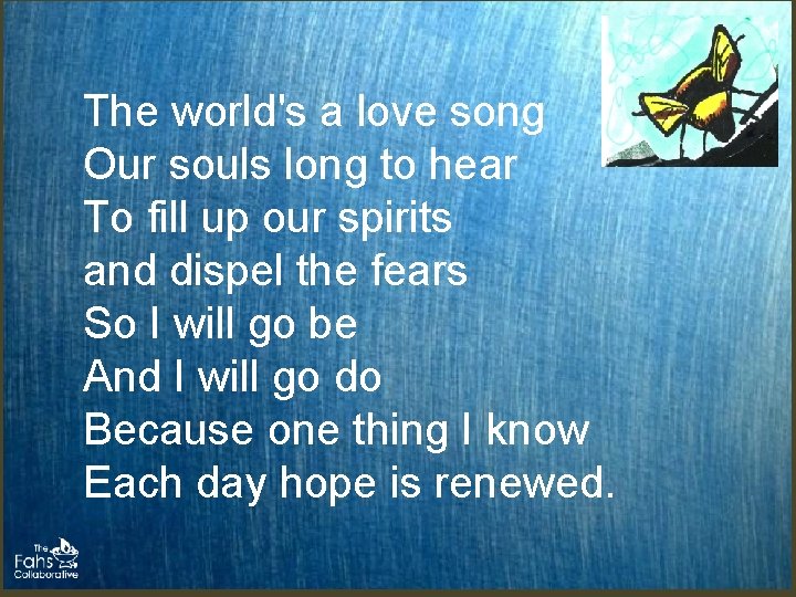 The world's a love song Our souls long to hear To fill up our The world's a love song Our souls long to hear To fill up our