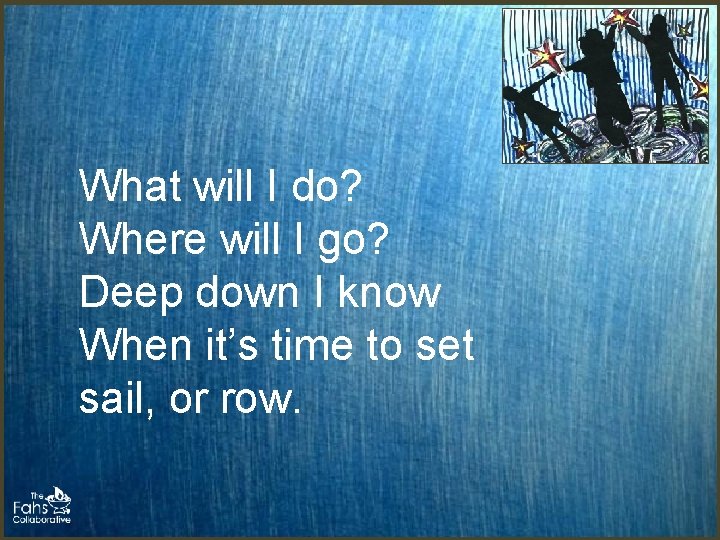 What will I do? Where will I go? Deep down I know When it’s What will I do? Where will I go? Deep down I know When it’s
