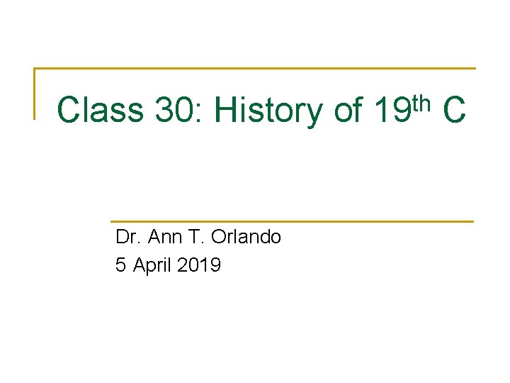 Class 30: History of Dr. Ann T. Orlando 5 April 2019 th 19 C