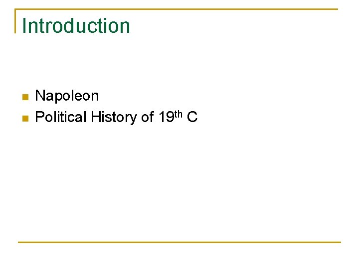 Introduction n n Napoleon Political History of 19 th C 