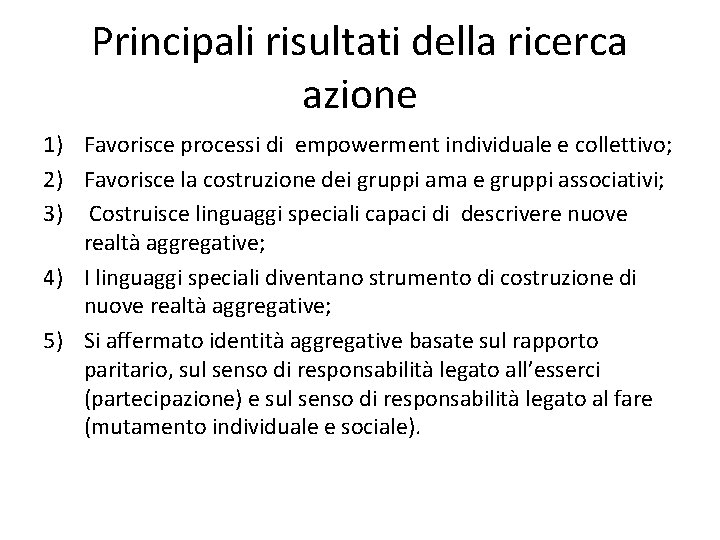 Principali risultati della ricerca azione 1) Favorisce processi di empowerment individuale e collettivo; 2)