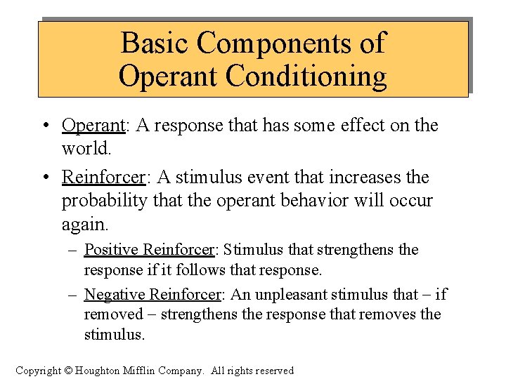 Basic Components of Operant Conditioning • Operant: A response that has some effect on