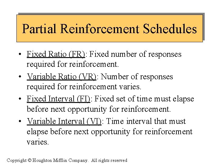 Partial Reinforcement Schedules • Fixed Ratio (FR): Fixed number of responses required for reinforcement.