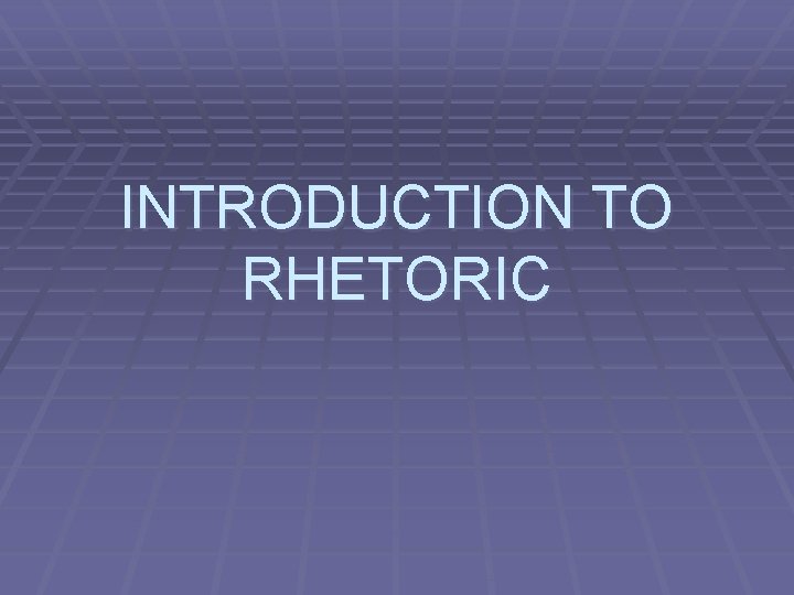 INTRODUCTION TO RHETORIC 