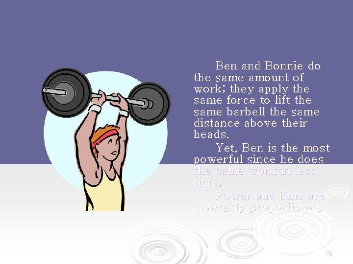 Ben and Bonnie do the same amount of work; they apply the same force