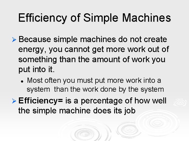 Efficiency of Simple Machines Ø Because simple machines do not create energy, you cannot