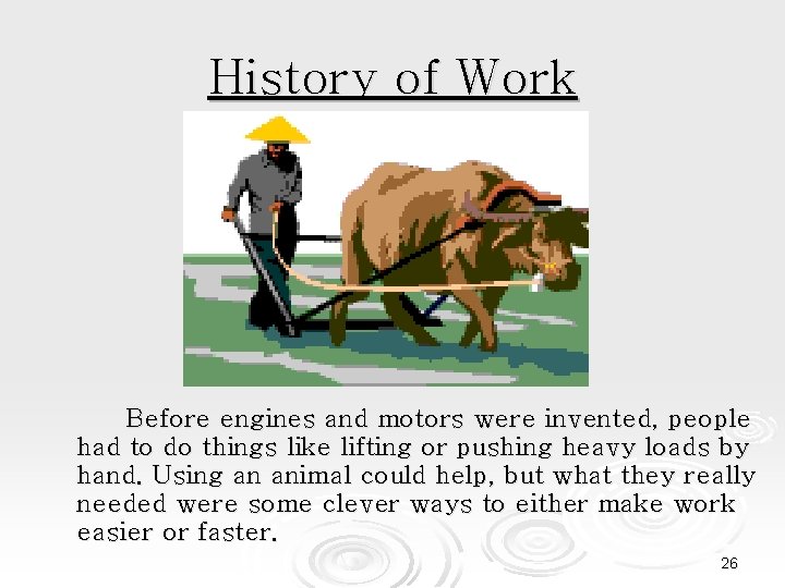 History of Work Before engines and motors were invented, people had to do things