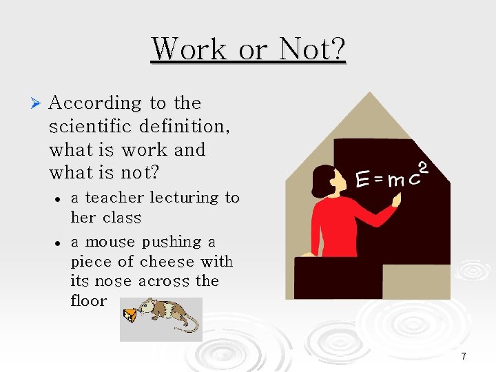 Work or Not? Ø According to the scientific definition, what is work and what