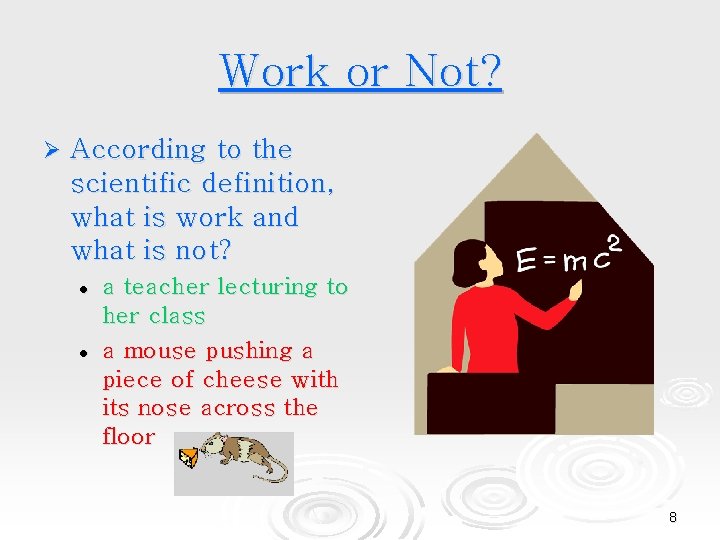 Work or Not? Ø According to the scientific definition, what is work and what