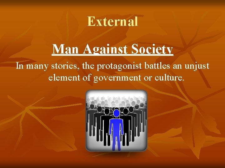 External Man Against Society In many stories, the protagonist battles an unjust element of