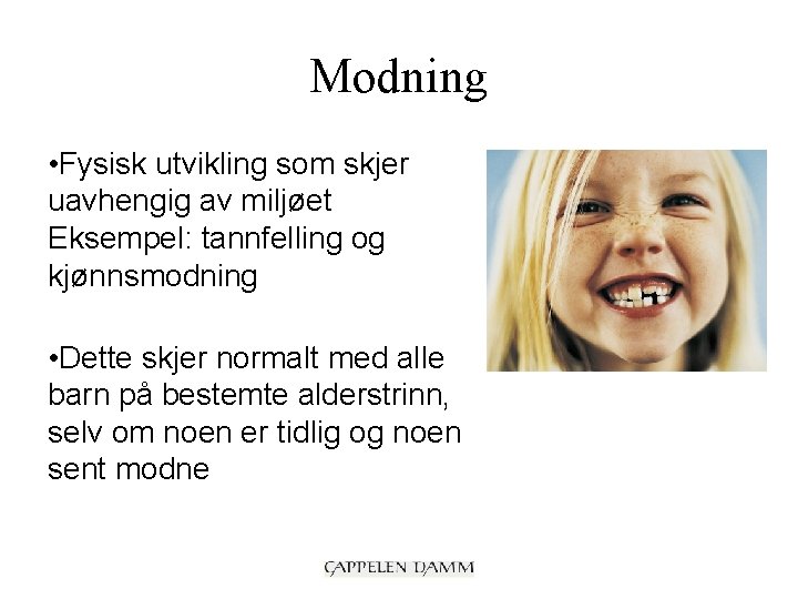 Modning • Fysisk utvikling som skjer uavhengig av miljøet Eksempel: tannfelling og kjønnsmodning •