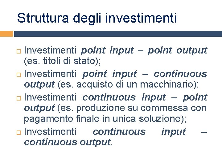 Struttura degli investimenti Investimenti point input – point output (es. titoli di stato); Investimenti