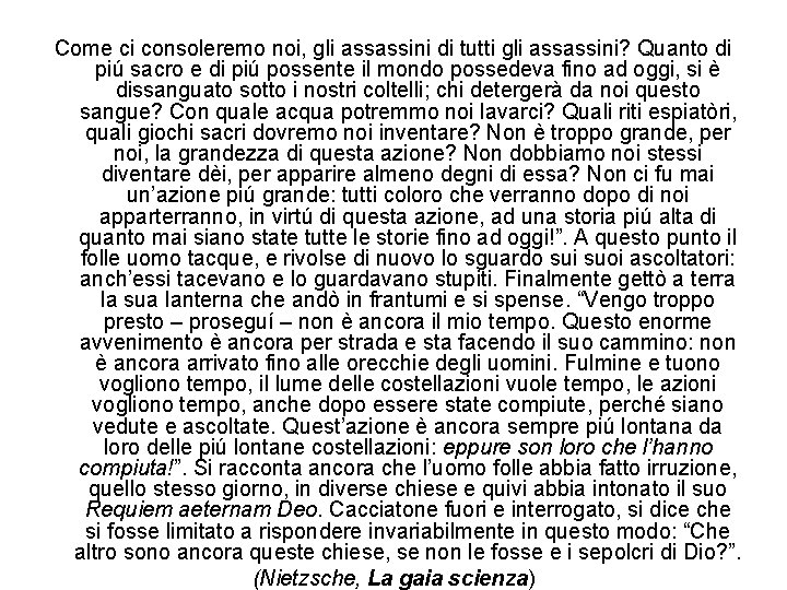 Come ci consoleremo noi, gli assassini di tutti gli assassini? Quanto di piú sacro