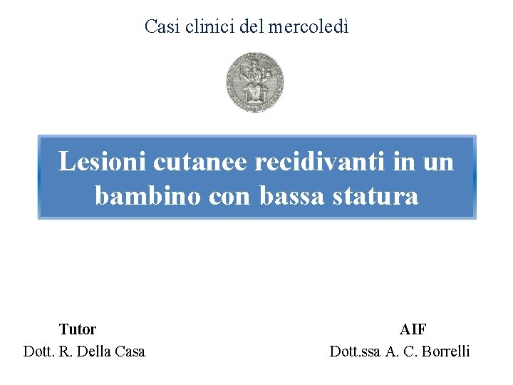 Casi clinici del mercoledì Lesioni cutanee recidivanti in un bambino con bassa statura Tutor