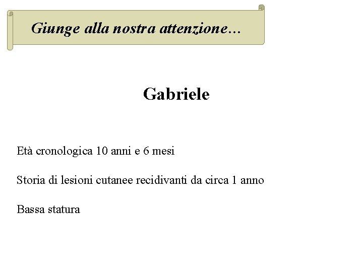 Giunge alla nostra attenzione… Gabriele Età cronologica 10 anni e 6 mesi Storia di