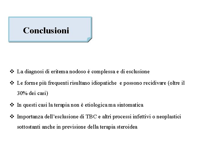 Conclusioni v La diagnosi di eritema nodoso è complessa e di esclusione v Le