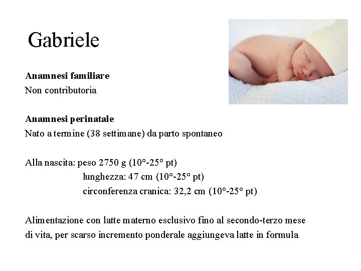 Gabriele Anamnesi familiare Non contributoria Anamnesi perinatale Nato a termine (38 settimane) da parto