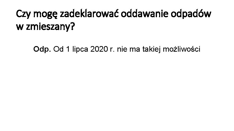 Czy mogę zadeklarować oddawanie odpadów w zmieszany? Odp. Od 1 lipca 2020 r. nie