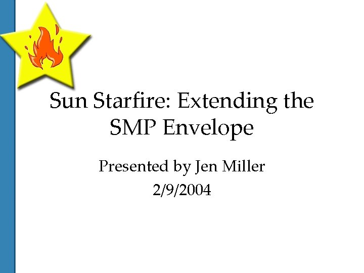 Sun Starfire: Extending the SMP Envelope Presented by Jen Miller 2/9/2004 
