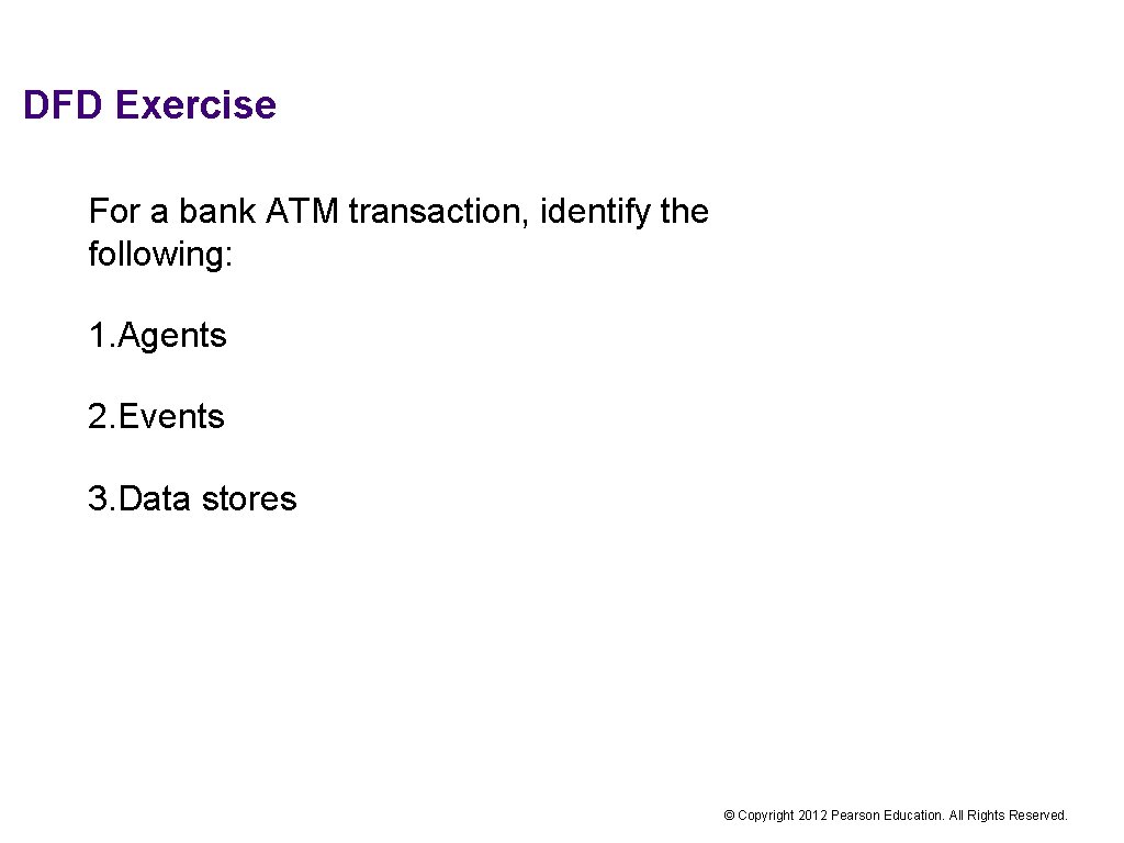 DFD Exercise For a bank ATM transaction, identify the following: 1. Agents 2. Events