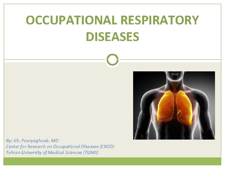 OCCUPATIONAL RESPIRATORY DISEASES By: Gh. Pouryaghoub. MD Center for Research on Occupational Diseases (CROD)