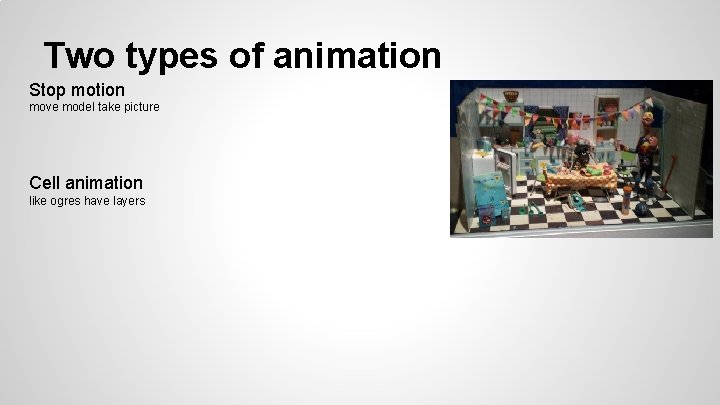 Two types of animation Stop motion move model take picture Cell animation like ogres