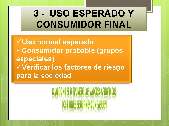 3 - USO ESPERADO Y CONSUMIDOR FINAL üUso normal esperado üConsumidor probable (grupos especiales)