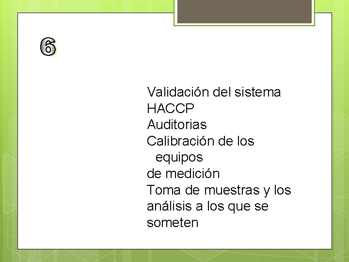 Validación del sistema HACCP Auditorias Calibración de los equipos de medición Toma de muestras