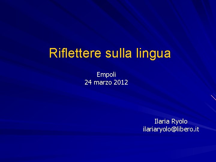 Riflettere sulla lingua Empoli 24 marzo 2012 Ilaria Ryolo ilariaryolo@libero. it 