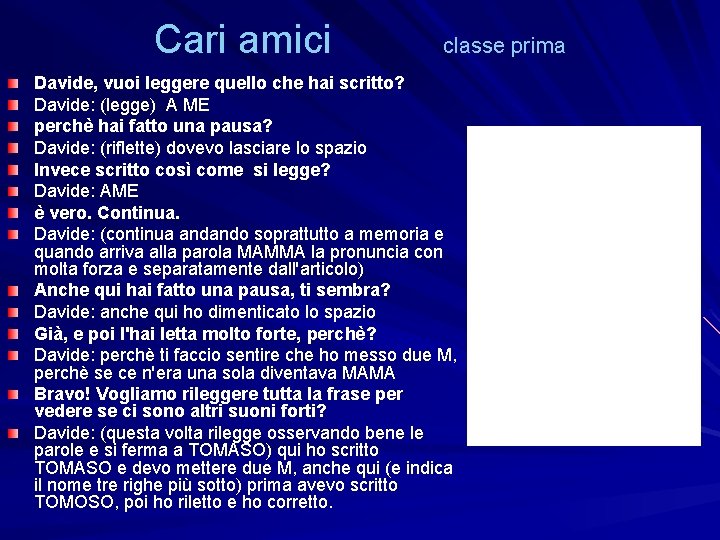 Cari amici classe prima Davide, vuoi leggere quello che hai scritto? Davide: (legge) A