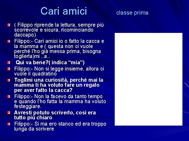 Cari amici ( Filippo riprende la lettura, sempre più scorrevole e sicura, ricominciando daccapo)