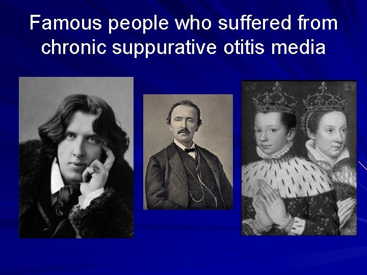 Famous people who suffered from chronic suppurative otitis media 