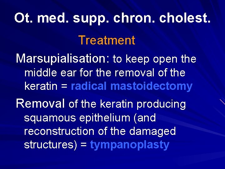 Ot. med. supp. chron. cholest. Treatment Marsupialisation: to keep open the middle ear for