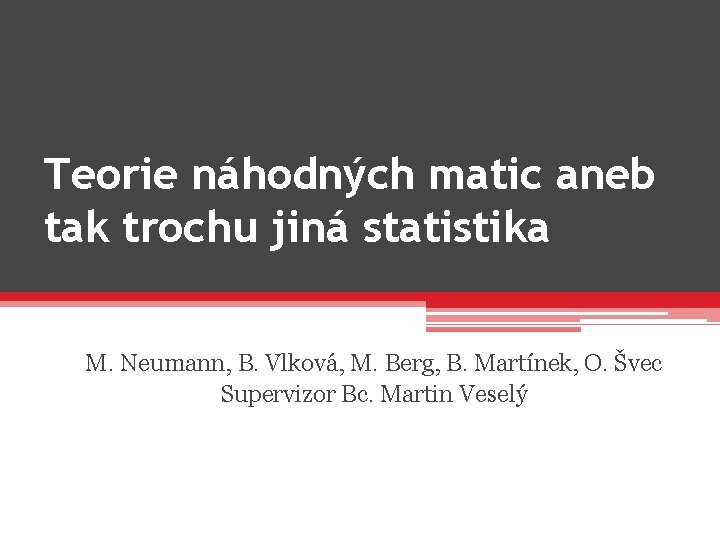 Teorie náhodných matic aneb tak trochu jiná statistika M. Neumann, B. Vlková, M. Berg,