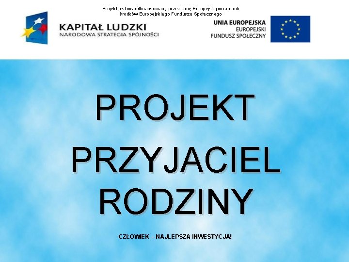 Projekt jest współfinansowany przez Unię Europejską w ramach środków Europejskiego Funduszu Społecznego PROJEKT PRZYJACIEL