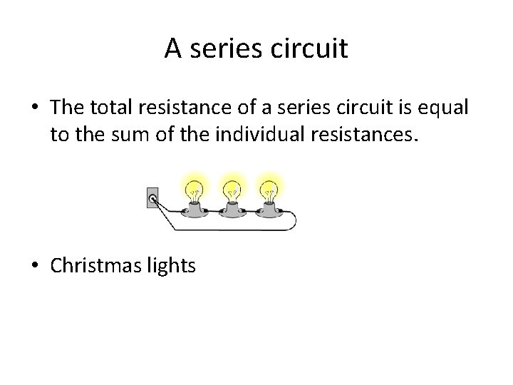 A series circuit • The total resistance of a series circuit is equal to
