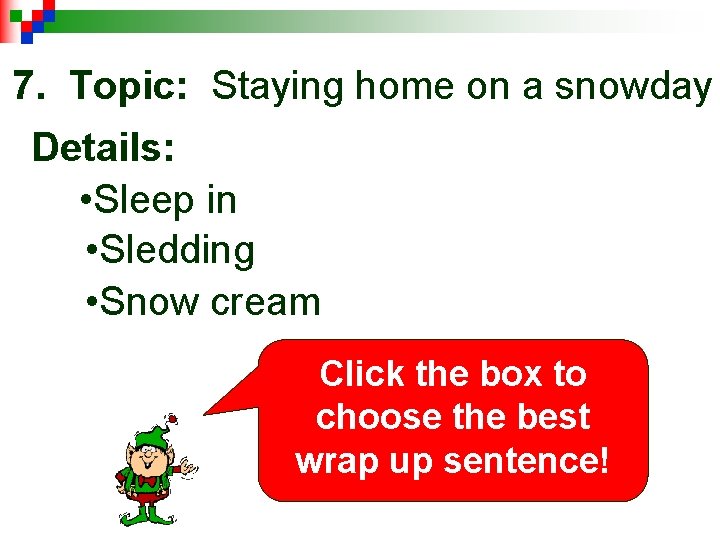 7. Topic: Staying home on a snowday Details: • Sleep in • Sledding •