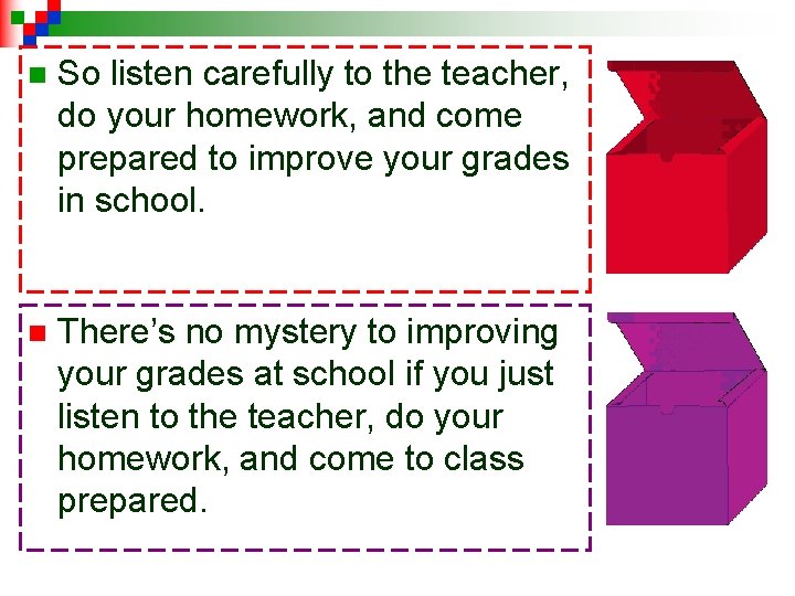 n So listen carefully to the teacher, do your homework, and come prepared to