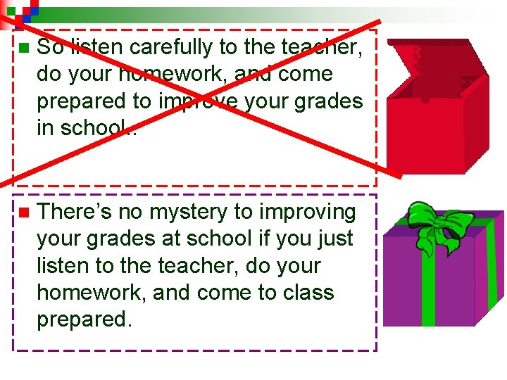 n So listen carefully to the teacher, do your homework, and come prepared to
