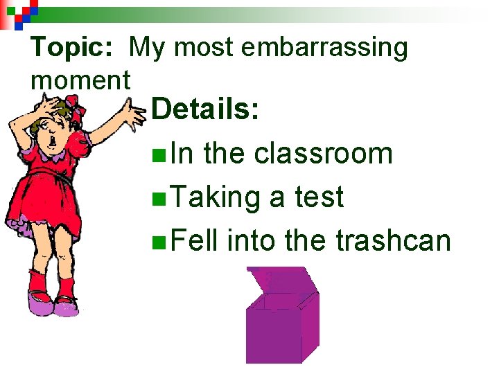 Topic: My most embarrassing moment Details: n In the classroom n Taking a test